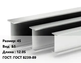 Двутавровая балка 45 Б1 L=12.05 ГОСТ: ГОСТ 8239-89